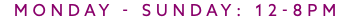 Monday - Sunday: 12-8PM